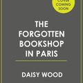 Cover Art for 9780008525248, The Forgotten Bookshop in Paris: from an exciting new voice in historical fiction comes a gripping and emotional novel by Daisy Wood