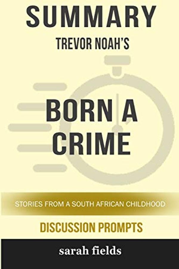 Cover Art for 9780368249815, Summary: Trevor Noah's Born a Crime: Stories from a South African Childhood by Sarah Fields