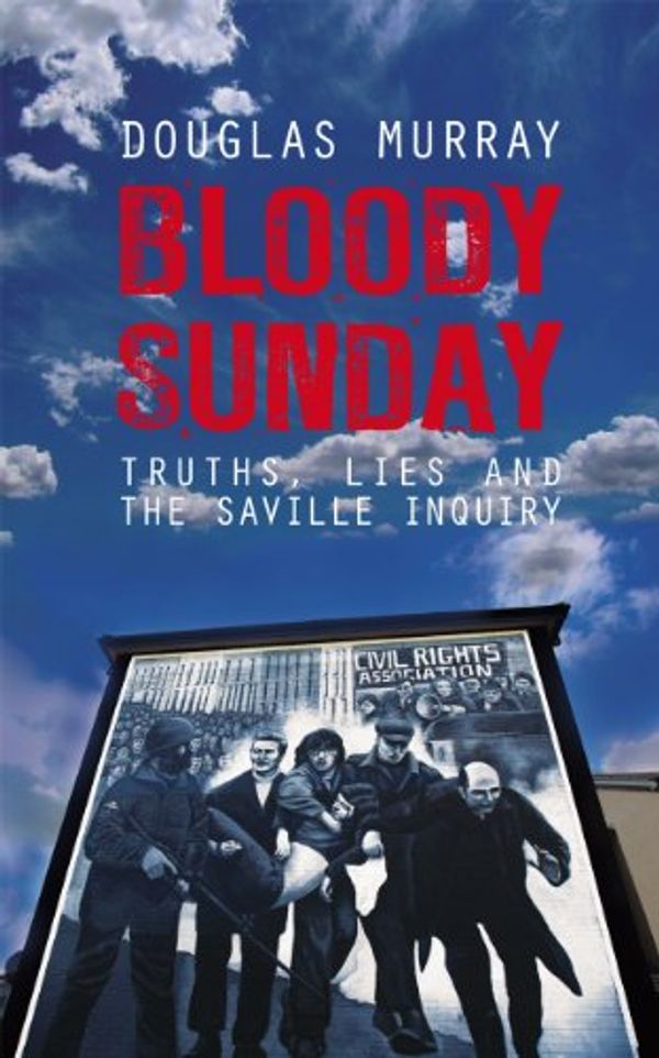 Cover Art for B0078XG3TO, Bloody Sunday: Truth, Lies and the Saville Inquiry by Douglas Murray
