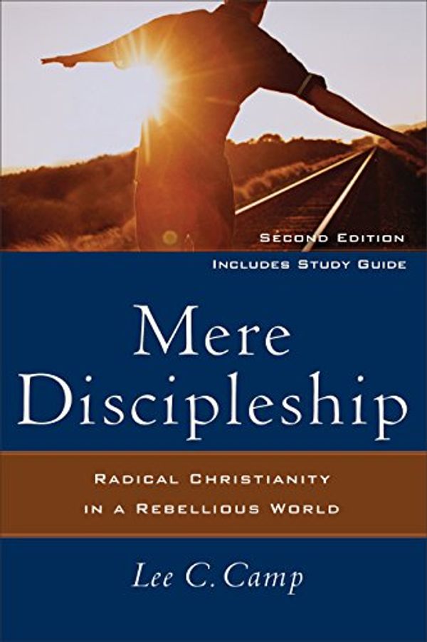 Cover Art for B00B8542K0, Mere Discipleship: Radical Christianity in a Rebellious World by Lee C. Camp