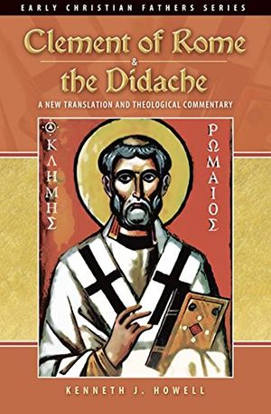Cover Art for B00AZU00C8, Clement of Rome & the Didache: A New Translation and Theological Commentary by Kenneth J. Howell