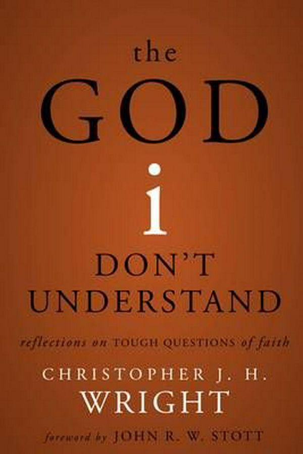 Cover Art for 9780310530701, The God I Don't Understand: Reflections on Tough Questions of Faith by Christopher J. H. Wright