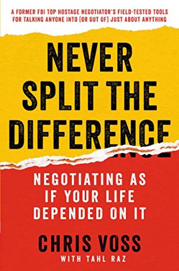 Cover Art for B014DUR7L2, Never Split the Difference: Negotiating As If Your Life Depended On It by Chris Voss, Tahl Raz