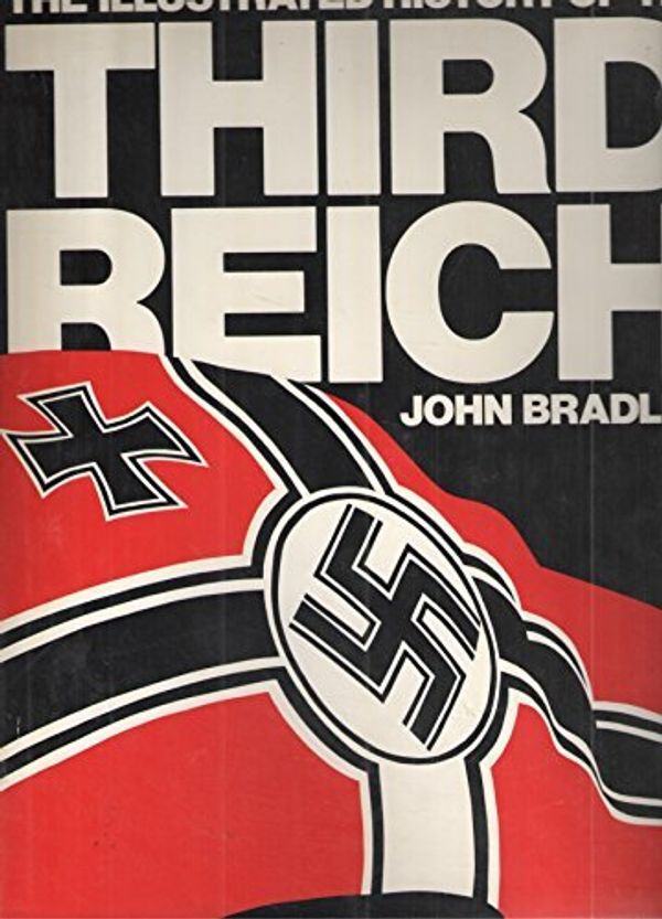 Cover Art for 9781125857496, THE ILLUSTRATED HISTORY OF THE THIRD REICH by JOHN BRADLEY