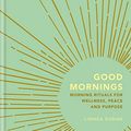 Cover Art for B07N6FGCNW, Good Mornings: Morning Rituals for Wellness, Peace and Purpose by Linnea Dunne