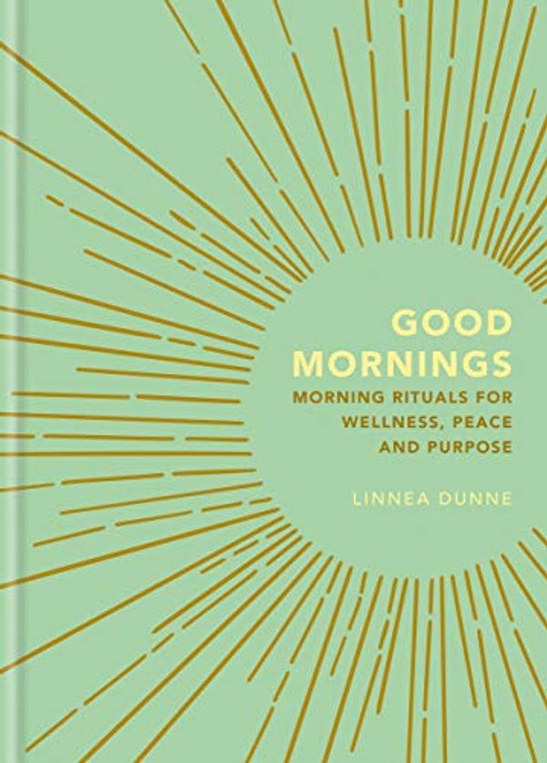 Cover Art for B07N6FGCNW, Good Mornings: Morning Rituals for Wellness, Peace and Purpose by Linnea Dunne