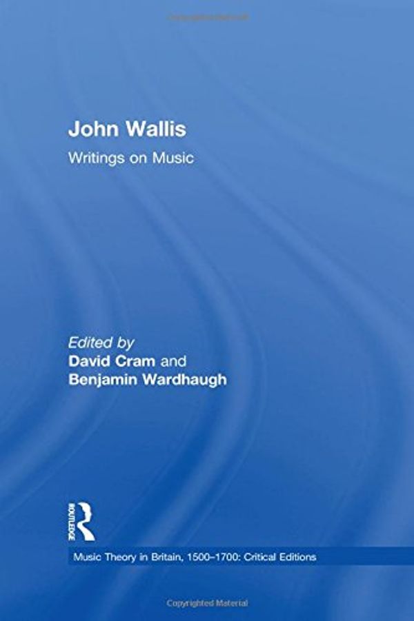 Cover Art for 9780754668701, John Wallis: Writings on Music (Music Theory in Britain, 1500-1700: Critical Editions) by Benjamin Wardhaugh