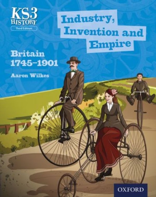 Cover Art for 9780198393191, Key Stage 3 History by Aaron Wilkes: Industry, Invention and Empire: Britain 1745-1901 Third Edition Student Book by Aaron Wilkes