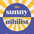 Cover Art for B08P81B1Z8, The Sunny Nihilist: How a meaningless life can make you truly happy by Wendy Syfret