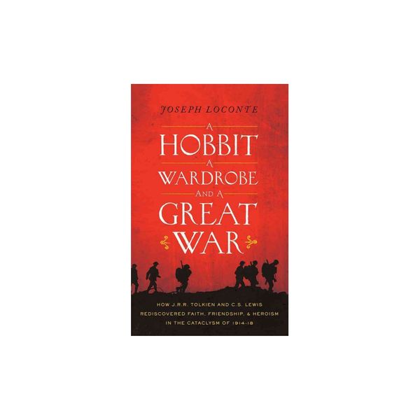 Cover Art for 9781536624502, A Hobbit, a Wardrobe, and a Great War: How J. R. R. Tolkien and C. S. Lewis Rediscovered Faith, Friendship, and Heroism in the Cataclysm of 1914-1918 by Joseph Loconte