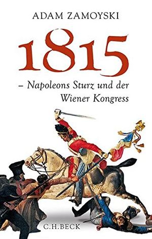 Cover Art for 9783406671234, 1815: Napoleons Sturz und der Wiener Kongress by Adam Zamoyski