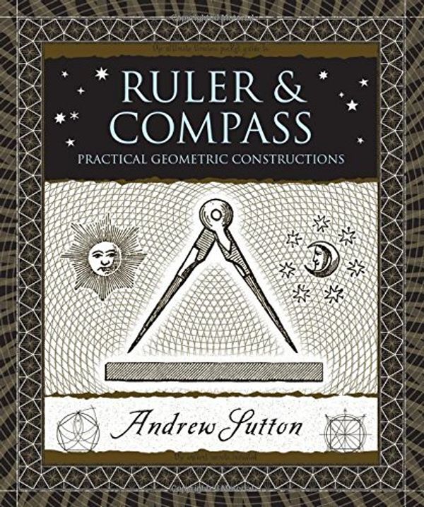 Cover Art for 8601410253325, By Andrew Sutton Ruler & Compass: Practical Geometric Constructions (Wooden Books) [Hardcover] by Andrew Sutton