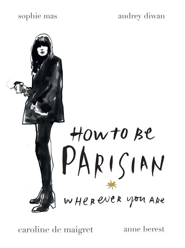 Cover Art for 9780857982506, How To Be Parisian Wherever You Are by Anne Berest, Audrey Diwan, De Maigret, Caroline, Sophie Mas