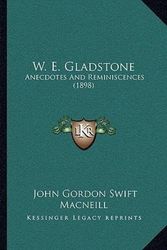 Cover Art for 9781165760183, W. E. Gladstone W. E. Gladstone: Anecdotes and Reminiscences (1898) Anecdotes and Reminiscences (1898) by John Gordon Swift MacNeill