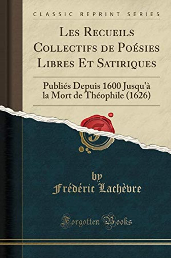 Cover Art for 9780259768258, Les Recueils Collectifs de Poésies Libres Et Satiriques: Publiés Depuis 1600 Jusqu'à la Mort de Théophile (1626) (Classic Reprint) by Lachèvre, Frédéric