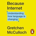 Cover Art for 9781473577787, Because Internet by Gretchen McCulloch