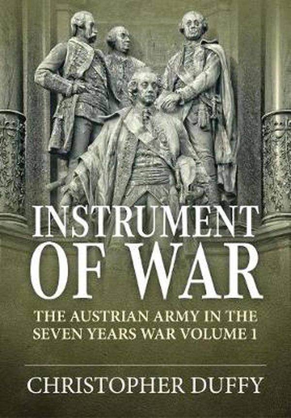 Cover Art for 9781912390960, Instrument of War: The Austrian Army in the Seven Years War Volume 1 by Christopher Duffy