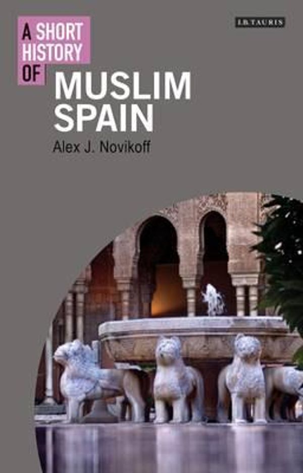Cover Art for 9781848858718, A Short History of Muslim Spain (I.B. Tauris Short Histories) by Alex J. Novikoff