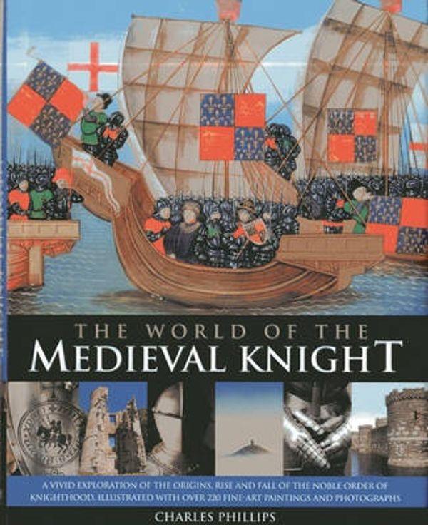 Cover Art for 9780857232120, World of the Medieval Knight by Charles Phillips