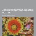 Cover Art for 9781230231037, Josiah Wedgwood, Master-Potter by Arthur Herbert Church