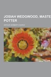 Cover Art for 9781230231037, Josiah Wedgwood, Master-Potter by Arthur Herbert Church