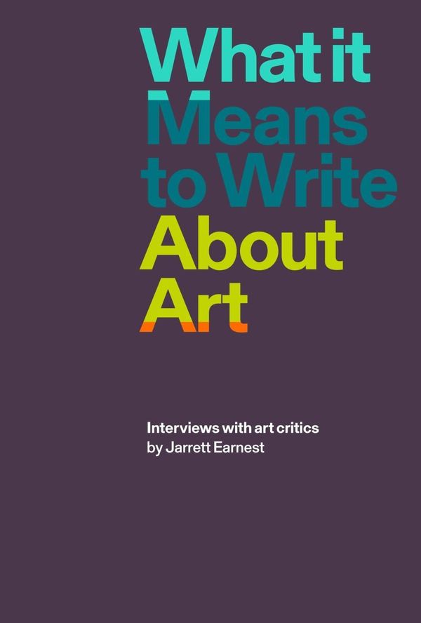 Cover Art for 9781941701898, What It Means to Write about Art by Jarrett Earnest