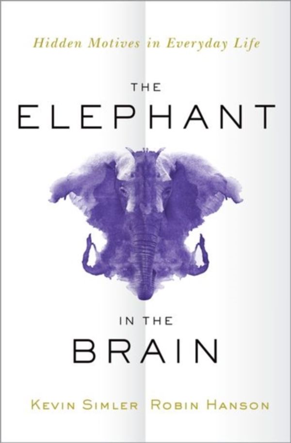 Cover Art for 9780190495992, The Elephant in the Brain: Hidden Motives in Everyday Life by Kevin Simler, Robin Hanson