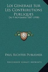 Cover Art for 9781166747923, Loi Generale Sur Les Contrirutions Purliques: Du 9 Novembre 1887 (1908) by Paul Richter Publisher