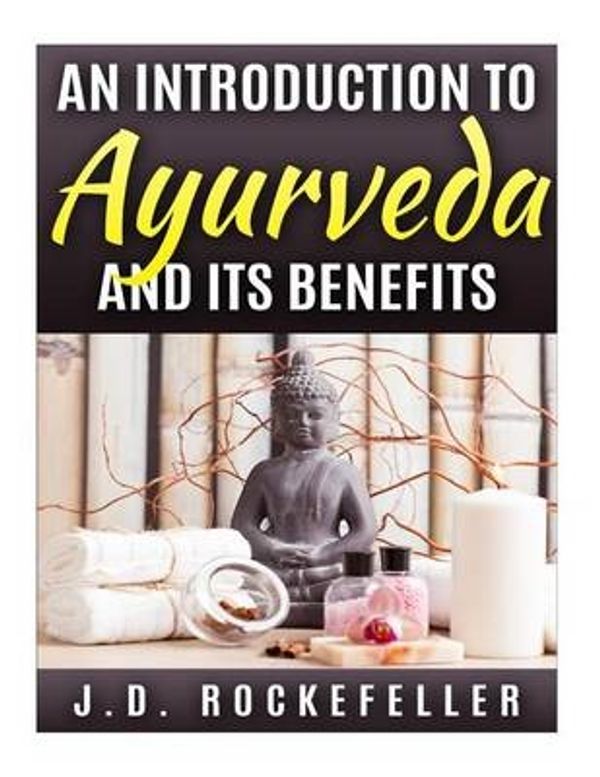 Cover Art for 9781515219958, An Introduction to Ayurveda and Its Benefits by J D Rockefeller