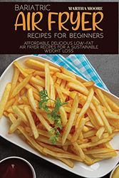 Cover Art for 9781914019869, Bariatric Air Fryer Recipes for Beginners: Affordable, Delicious Low-Fat Air Fryer Recipes for a Sustainable Weight Loss by Martha Moore