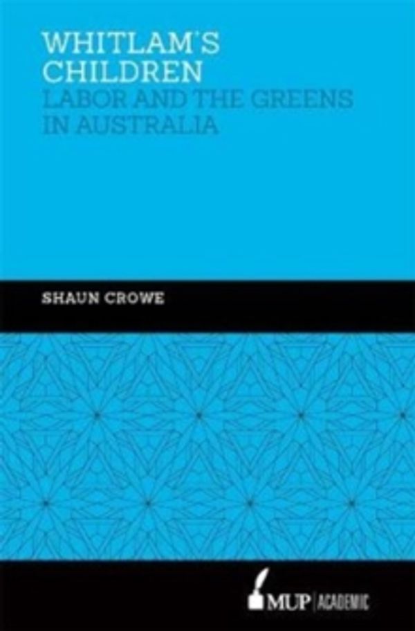 Cover Art for 9780522874068, Whitlam's Children?Labor and the Greens in Australia by Shaun Crowe