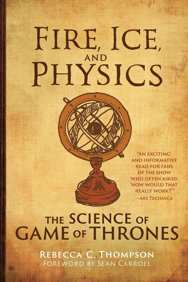 Cover Art for 9780262539616, Fire, Ice, and Physics: The Science of Game of Thrones by Rebecca C. Thompson