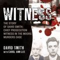 Cover Art for 9781845968151, Witness (later issued as Evil Relations): The Story of David Smith, Chief Prosecution Witness in the by David Smith, Carol Ann Lee