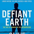 Cover Art for B06XSH7MXM, Defiant Earth: The fate of humans in the Anthropocene by Clive Hamilton