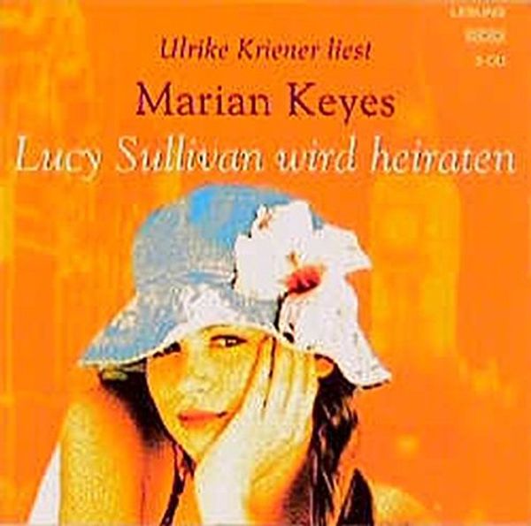 Cover Art for 9783453181304, Lucy Sullivan wird heiraten. 3 CDs by Marian Keyes, Ulrike Kriener