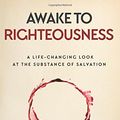 Cover Art for 9780648045502, Awake to Righteousness: A Life-Changing Look at the Substance of Salvation by Mark Greenwood