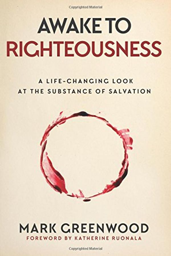 Cover Art for 9780648045502, Awake to Righteousness: A Life-Changing Look at the Substance of Salvation by Mark Greenwood