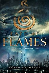 Cover Art for 9781481466776, Fate of Flames (Effigies) by Sarah Raughley