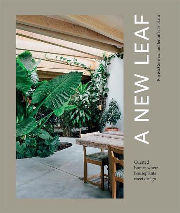 Cover Art for 9781784884628, A New Leaf: Curated Houses Where Plants Meet Design by Jennifer Haslam, Pip McCormac