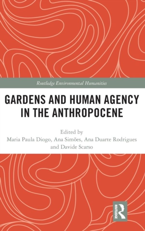 Cover Art for 9780815346661, Gardens and Human Agency in the Anthropocene (Routledge Environmental Humanities) by Maria Paula Diogo