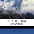 Cover Art for 9781178614107, A Faith That Enquires by Henry Jones