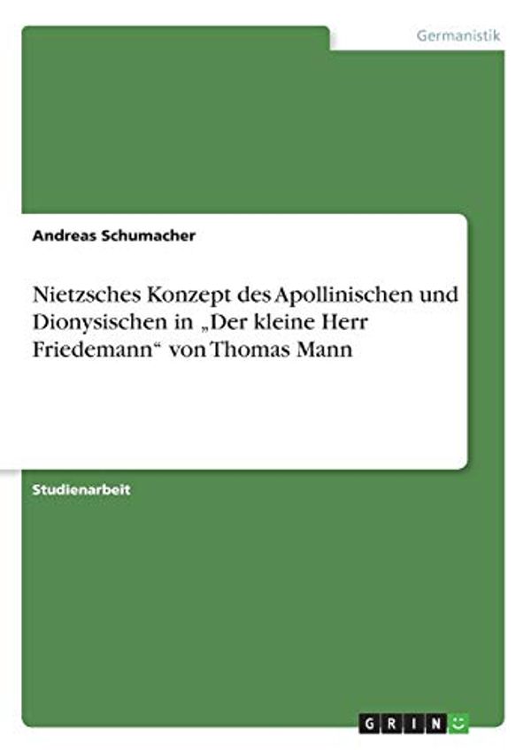 Cover Art for 9783668949454, Nietzsches Konzept des Apollinischen und Dionysischen in „Der kleine Herr Friedemann" von Thomas Mann by Andreas Schumacher