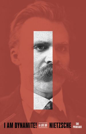 Cover Art for 9781524760830, I Am Dynamite!: A Life of Nietzsche by Sue Prideaux