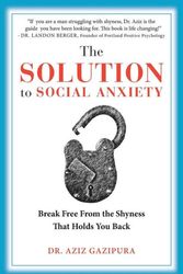 Cover Art for 9780988979802, The Solution To Social Anxiety: Break Free From The Shyness That Holds You Back by Gazipura PsyD, Dr Aziz