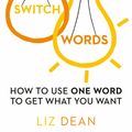 Cover Art for 9780008144241, Switchwords: How to Use One Word to Get What You Want by Liz Dean