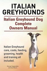 Cover Art for 9781910617847, Italian Greyhounds. Italian Greyhound Dog Complete Owners Manual. Italian Greyhound Care, Costs, Feeding, Grooming, Health and Training All Included. by George Hoppendale, Asia Moore