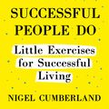 Cover Art for 9781473635050, 100 Things Successful People Do: Little Exercises for Successful Living: 100 self help rules for life by Nigel Cumberland