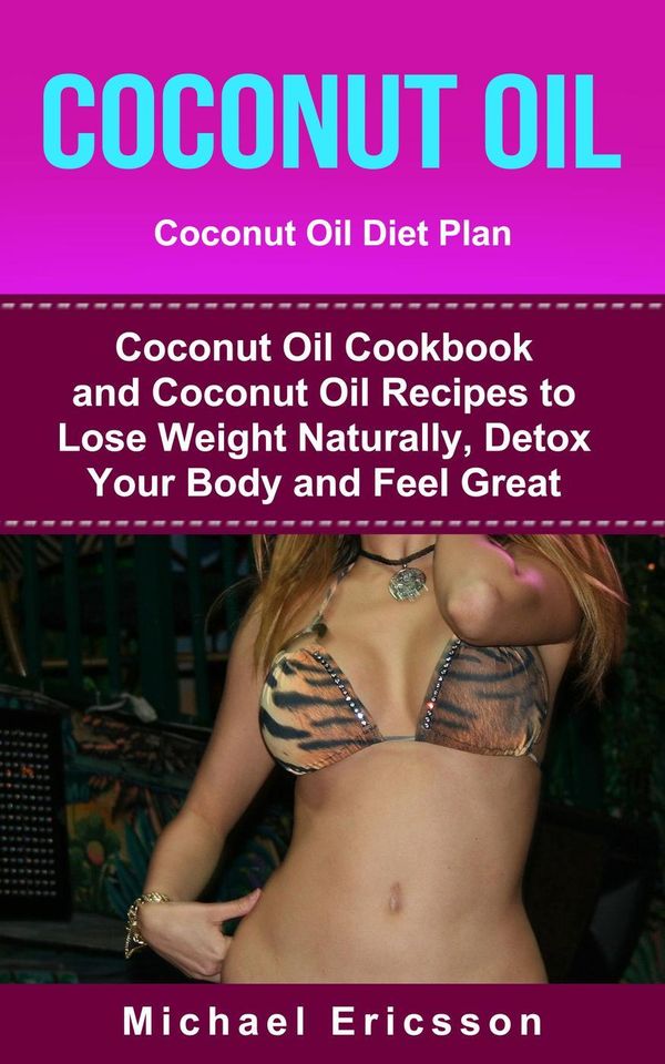 Cover Art for 9781524265939, Coconut Oil: Coconut Oil Diet Plan: Coconut Oil Cookbook and Coconut Oil Recipes to Lose Weight Naturally, Detox your Body and Feel Great by Dr. Michael Ericsson