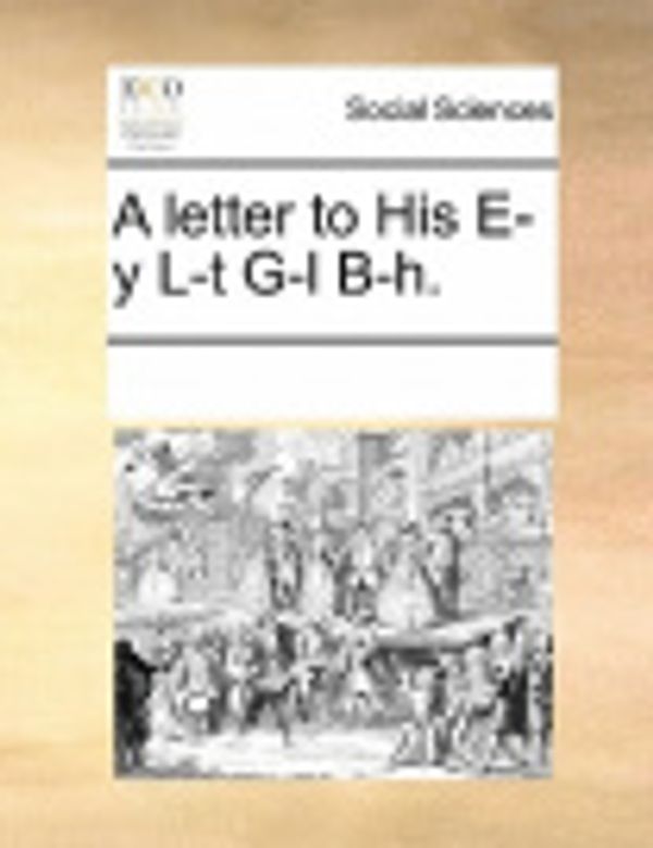 Cover Art for 9781170237137, A Letter to His E-Y L-T G-L B-H. by Multiple Contributors