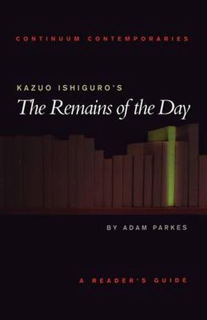 Cover Art for 9780826452313, Kazuo Ishiguro's The Remains of the Day by Adam Parkes